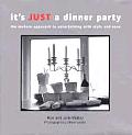 Its Just a Dinner Party The Modern Approach to Entertaining with Style & Ease