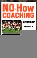 No How Coaching Strategies for Winning in Sports & Business from the Coach Who Says No