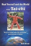 Heal Yourself and the World with Tai-chi: How to make your life powerful and become a healer