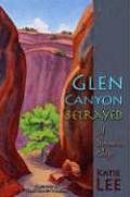 Glen Canyon Betrayed A Sensuous Elegy