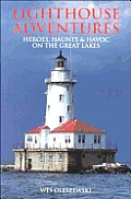 Lighthouse Adventures Heroes Haunts & Havoc on the Great Lakes