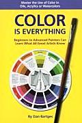 Color Is Everything Master the Use of Color in Oils Acrylics or Watercolors