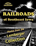 Railroads of Southeast Iowa: Photographs from the Lemberger Collection