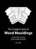 Complete Book of Wood Mouldings 1850 Profiles for Builders Decorators Architects & Homeowners