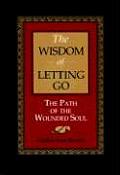 Wisdom of Letting Go The Path of the Wounded Soul