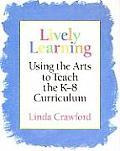 Lively Learning Using the Arts to Teach the K 8 Curriculum