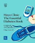 Mayo Clinic the Essential Diabetes Book A Complete Guide to Prevent Manage & Live with Diabetes