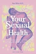 Your Sexual Health A Guide to Understanding Loving & Caring for Your Body