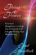 Point of Power: Practical Metaphysics to Help You Transform Your Life and Realize Your Magnificence