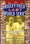 Wrigley Fields Last World Series The Wartime Cubs & the Pennant of 1945