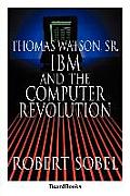 Thomas Watson, Sr.: IBM and the Computer Revolution
