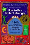 How to Be a Perfect Stranger Volume 1 A Guide to Etiquette in Other Peoples Religious Ceremonies