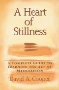 Heart of Stillness A Complete Guide to Learning the Art of Meditation