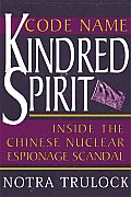Code Name Kindred Spirit Inside the Chinese Nuclear Espionage Scandal