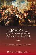 Rape of the Masters How Political Correctness Sabotages Art