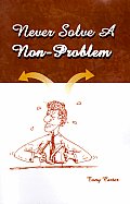 Never Solve a Non-Problem: The Entrepreneur's Handbook