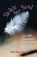 Tickle Your Soul Live Well Love Much Laugh Often
