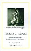 Idea of a Right The History & Philosophy of Rights as Embodied in Our Culture & Laws
