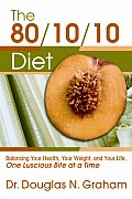 80 10 10 Diet Balancing Your Health Your Weight & Your Life One Luscious Bite at a Time