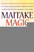 Maitake Magic: Maitake Mushroom Fractions: Capture the Force of Nature's Amazing Powerful Immune Boosters, Cancer Protectors and Meta