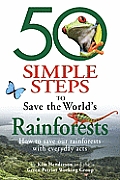 50 Simple Steps to Save the Worlds Rainforests How to Save Our Rainforests Through Everyday Acts