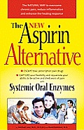 The New Aspirin Alternative: The Natural Way to Overcome Chronic Pain, Reduce Inflammation and Enhance the Healing Response