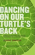 Dancing On Our Turtles Back Stories Of Nishnaabeg Re Creation Resurgence & A New Emergence