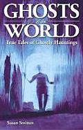 Ghosts of the World True Tales of Ghostly Hauntings