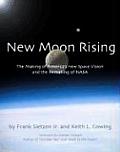 New Moon Rising: The Making of America's New Space Vision and the Remaking of NASA: Apogee Books Space Series 42