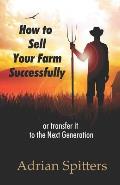 How to Sell your Farm Successfully: or Transfer it to the Next Generation