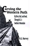 Carving the Western Path By River Rail & Road Through BCs Southern Mountains