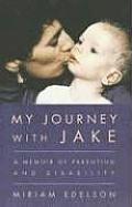 My Journey with Jake A Memoir of Parenting & Disability