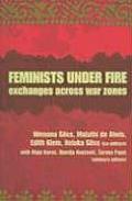 Feminists Under Fire: Exchanges Across War Zones