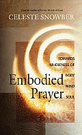 Embodied Prayer Toward a Wholeness of Body Mind & Soul