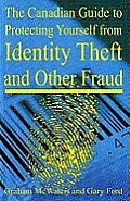 The Canadian Guide to Protecting Yourself from Identity Theft and Other Fraud