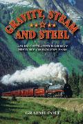 Gravity, Steam, and Steel: An Illustrated History of Rogers Pass on the Canadian Pacific Railway