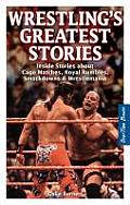 Wrestling's Greatest Stories: Inside Stories about Cage Matches, Royal Rumbles, Smackdowns & Wrestlemania