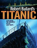 Robert Ballards Titanic Exploring the Greatest of All Lost Ships