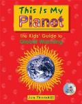 This Is My Planet The Kids Guide to Global Warming