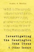 Investigating the Kensington Rune Stone and Other Essays