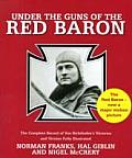 Under the Guns of the Red Baron The Complete Record of von Richthofens Victories & Victims Fully Illustated