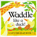 Waddle Like A Duck A Lift The Flap Book