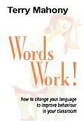Words Work! How to Change Your Language to Improve Behaviour in Your Classroom