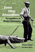 Some Other Amazonians: Perspectives on Modern Amazonia