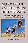 Surviving & Thriving on the Land How to Use Your Time & Energy to Run a Successful Smallholding