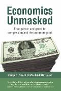 Economics Unmasked From Power & Greed to Compassion & the Common Good