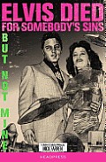 Elvis Died for Somebodys Sins but Not Mine a Lifetimes Collected Writing by Mick Farren