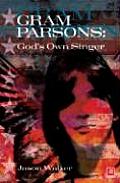 Gods Own Singer A Life Of Gram Parsons