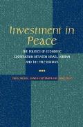 Investment in Peace: The Politics of Economic Cooperation Between Israel, Jordan and the Palestinians