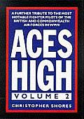 Aces High A Further Tribute to the Moast Notable Fighter Pilots of the British & Commonwealth Air Forces in WWII Volume 2
